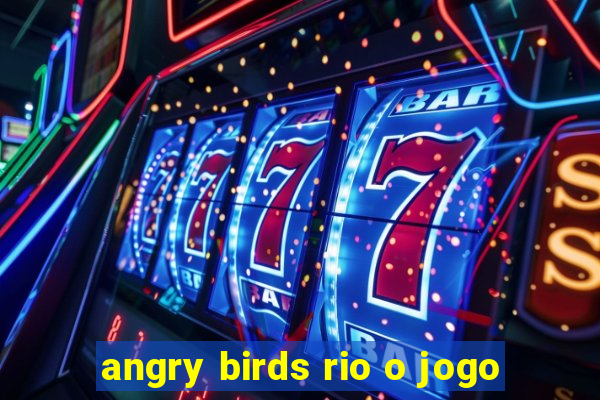 angry birds rio o jogo